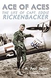 Ace of Aces: The Life of Captain Eddie Rickenbacker by H. Paul Jeffers