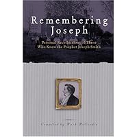 Remembering Joseph: Personal Recollections of Those Who Knew the Prophet Joseph Smith