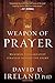 The Weapon of Prayer: Maximize Your Greatest Strategy Against the Enemy