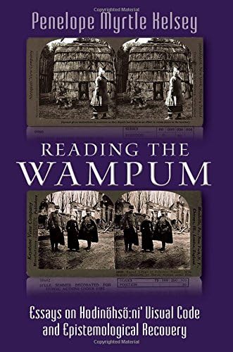 Reading the Wampum: Essays on Hodinöhsö:ni’ Visual Code and Epistemological Recovery (The Iroquois and Their Neighbors)