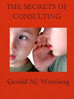 The Secrets of Consulting: A Guide to Giving and Getting Advice Successfully (Consulting Secrets Book 1) by [Weinberg, Gerald]