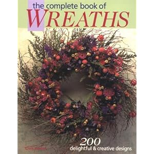 The Complete Book of Wreaths: 200 Delightful & Creative Designs