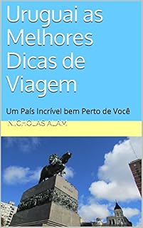 Livro Uruguai as Melhores Dicas de Viagem: Um País Incrível bem Perto de Você
