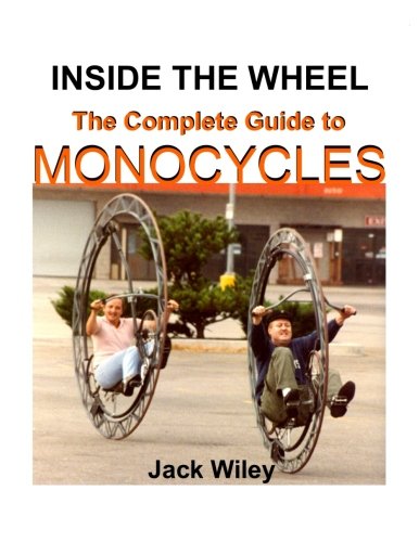 Inside the Wheel: The Complete Guide to Monocycles (Unicycles and Monocycles)