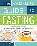 The Complete Guide to Fasting: Heal Your Body Through Intermittent, Alternate-Day, and Extended