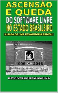 Livro Ascensão e queda do software livre no Estado brasileiro: A saga de uma tecnoutopia estatal