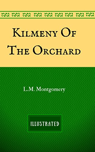 Kilmeny Of The Orchard: By Lucy Maud Montgomery - Illustrated