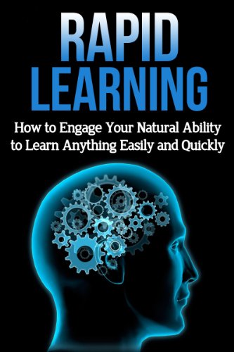 Rapid Learning: How to engage your natural ability to learn anything easily and quickly (Study guide, Study skills, Memory improvement, Speed Reading Book 1)