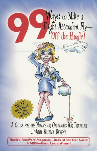 Download 99 Ways to Make a Flight Attendant Fly--Off the Handle: A Guide for the Novice or Oblivious Air Traveler
