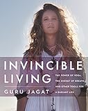 Invincible Living: The Power of Yoga, The Energy of Breath, and Other Tools for a Radiant Life by Guru Jagat