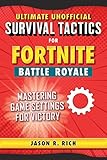 Ultimate Unofficial Survival Tactics for Fortnite Battle Royale: Mastering Game Settings for Victory (Ultimate Survival Tactics for Fortnite Battle Royale)