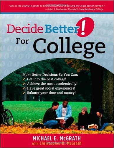 Decide Better For College The Ultimate Guide To Being Accepted And Getting The Most Out Of College Mcgrath Michael E Mcgrath Christopher K Mcgrath Michael Mcgrath Christopher K Amazon Com Books