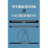 WORKBOOK FOR Sacred Rest: Recover Your Life, Renew Your Energy, Restore Your Sanity (A Practical Guide To Dr.Saundra Dalton-Smith's Book)