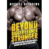 Beyond Bigger Leaner Stronger: The Advanced Guide to Building Muscle, Staying Lean, and Getting Strong (The Build Muscle, Get Lean, and Stay Healthy Series Book 4)