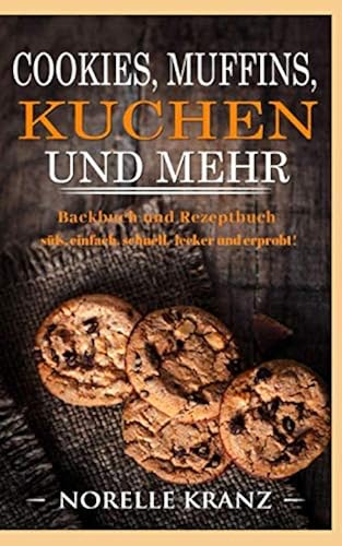 Download Cookies, Muffins, Kuchen und mehr: Backbuch und Rezeptbuch süß, einfach, schnell, lecker und erprobt! PDF