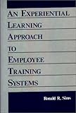 An Experiential Learning Approach to Employee Training Systems, Ronald R. Sims, 0899305261