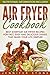 Air Fryer Сookbook: Best Everyday Air Fryer Recipes for Fast, Easy and Delicious Dishes That Make Your Life Simpler by 