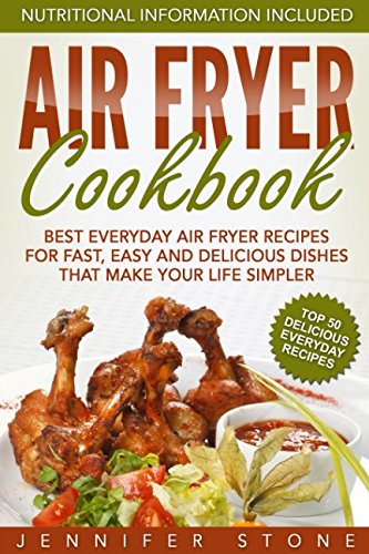 Air Fryer Сookbook: Best Everyday Air Fryer Recipes for Fast, Easy and Delicious Dishes That Make Your Life Simpler by Jennifer Stone