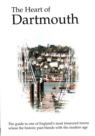 The Heart of Dart Mouth: The Guide to One of England's Most Treasured Towns