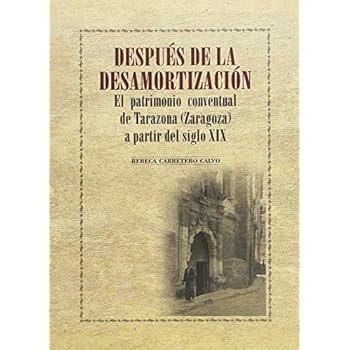 Después de la desamortización. El patrimonio conventual de Tarazona (Zaragoza) a partir del Siglo XIX Después de la desamortización. El patrimonio conventual de Tarazona (Zaragoza) a partir del Siglo XIX