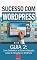 Livro Como Estabelecer as Bases Adequadas Antes de Mergulhar no WordPress: Como Criar Sites Rentáveis e de Alta Conversão Usando o Wordpress (Sucesso com WordPress Livro 2)