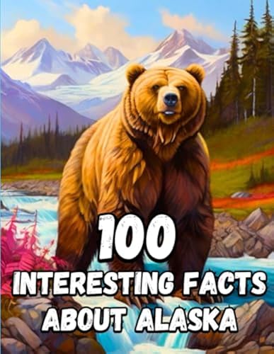 100 Interesting Facts About Alaska for Smart Kids: Amazing Facts About ...
