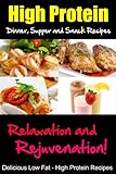High Protein Dinner, Supper and Snack Recipes, Relaxation and Rejuvenation, Delicious Low Fat, High Protein Recipes