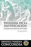Teología de la santificación: La espiritualidad del cristiano (Biblioteca Teologíca Concordia / C by 