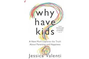 Why Have Kids?: A New Mom Explores the Truth About Parenting and Happiness