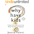 Why Have Kids?: A New Mom Explores the Truth About Parenting and Happiness