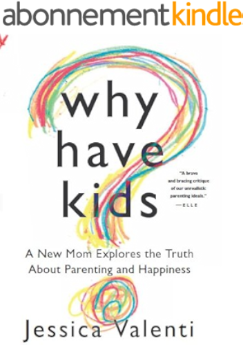 Download Why Have Kids?: A New Mom Explores the Truth About Parenting and Happiness (English Edition) PDF
