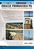 Planning and Control Using Oracle Primavera P6: Version 8.1 Professional Client and Optional Client by Mr Paul E Harris