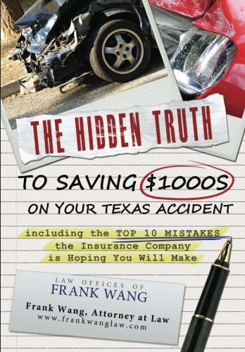 The Hidden Truth to Saving $1000s on your Texas Accident including the Top 10 Mistakes the Insurance by Frank K Wang
