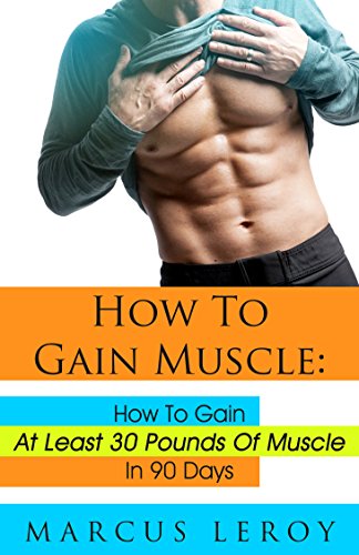 How To Gain Muscle: How to gain atleast 30 pounds of muscle in 90 days
