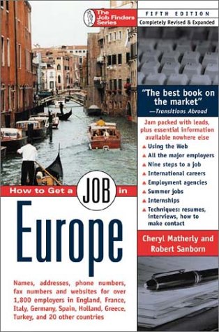 How to Get a Job in Europe: Names, addresses, phone numbers, fax numbers, and websites for over 2,000 employers in England, France, Italy, Germany, ... 18 other countries (The Job Finders Series) by Cheryl Matherly, Robert Sanborn