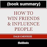 How to Win Friends and Influence People - by Dale Carnegie: Book Summary