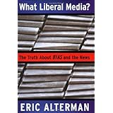 What Liberal Media?: The Truth About Bias and the News