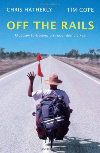 Off the Rails : Moscow to Beijing on Recumbent Bikes by Tim Cope, Chris Hatherly