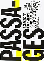Passages: Transitional Spaces for the 21st-Century City Espaces de Transition pour la Ville du 21e Siècle Passages: Transitional Spaces for the 21st-Century City Espaces de Transition pour la Ville du 21e Siècle