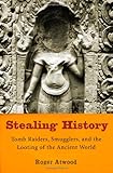 Stealing History: Tomb Raiders, Smugglers, and the Looting of the Ancient World