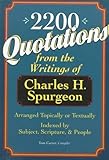 2,200 Quotations: From the Writings of Charles H. Spurgeon : Arranged Topically or Textually and Ind by