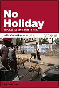 No Holiday: 80 Places You Don't Want to Visit: Cohen, Martin ...