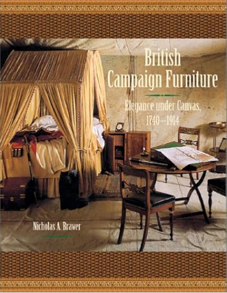 British Campaign Furniture Elegance Under Canvas 1740 1914 Nicholas A Brawer 9780810957114 Amazon Com Books