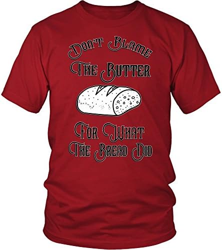 Don't Blame the Butter for what the Bread Did Tee Shirt