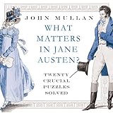 What Matters in Jane Austen: Twenty Crucial Puzzles Solved