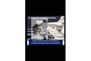 A Violent Chess Match: Wrestling’s Intricate Strategies of the High School, Collegiate, Olympic, and Professional Ranks
