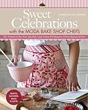 Sweet Celebrations with Moda Bakeshop Chefs: 35 Projects to Sew from Jelly Rolls, Layer Cakes, Fat Q by Lissa Alexander
