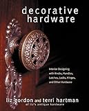 Decorative Hardware: Interior Designing with Knobs, Handles, Latches, Locks, Hinges, and Other Hardw by