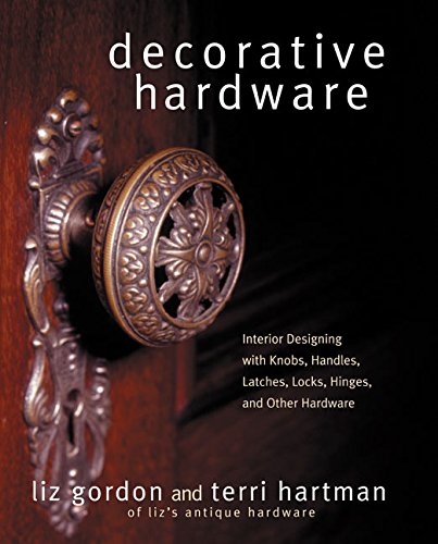 Decorative Hardware: Interior Designing with Knobs, Handles, Latches, Locks, Hinges, and Other Hardw by