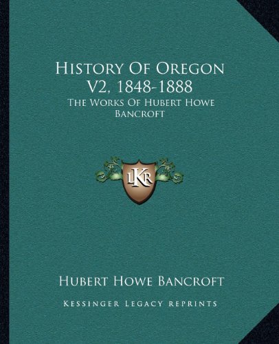 History of Oregon (The Works of Hubert Howe Bancroft)
